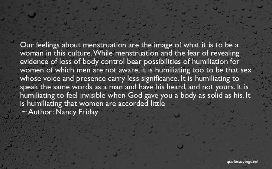 Nancy Friday Quotes: Our Feelings About Menstruation Are The Image Of What It Is To Be A Woman In This Culture. While Menstruation
