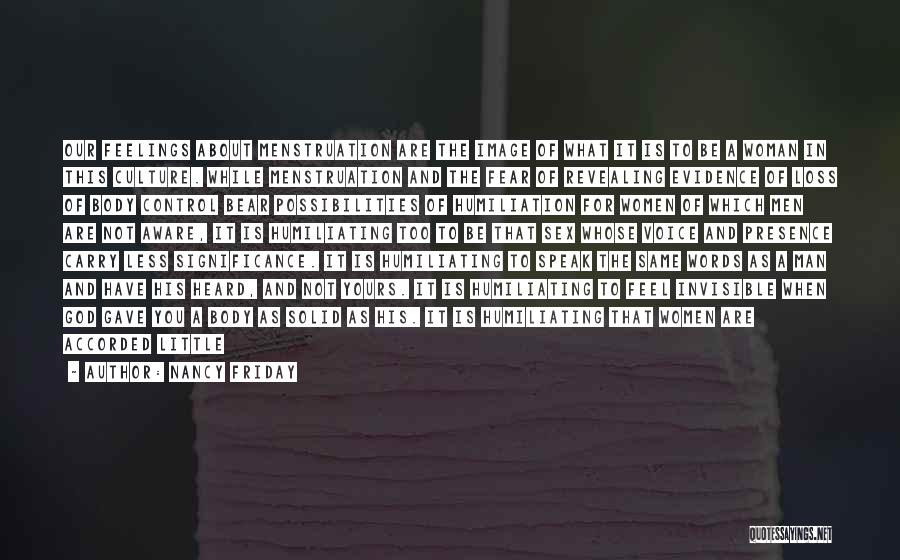 Nancy Friday Quotes: Our Feelings About Menstruation Are The Image Of What It Is To Be A Woman In This Culture. While Menstruation