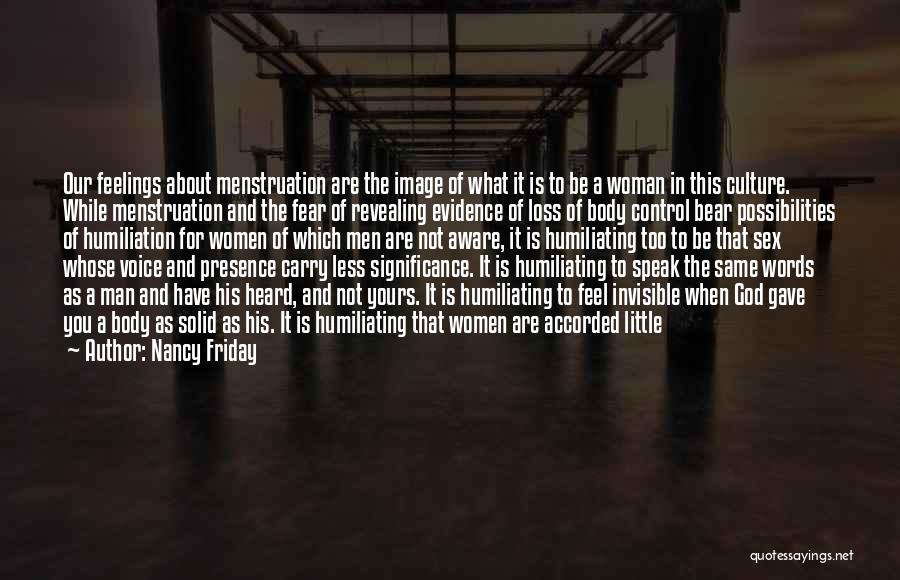 Nancy Friday Quotes: Our Feelings About Menstruation Are The Image Of What It Is To Be A Woman In This Culture. While Menstruation