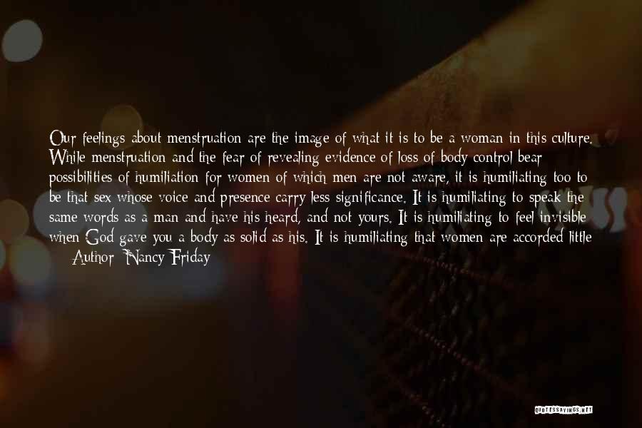 Nancy Friday Quotes: Our Feelings About Menstruation Are The Image Of What It Is To Be A Woman In This Culture. While Menstruation