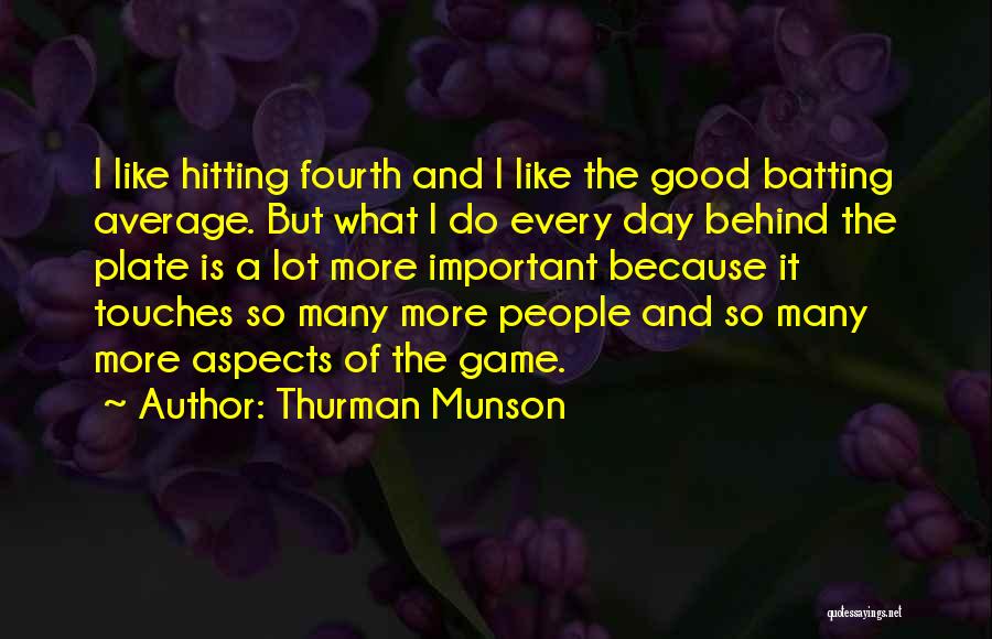 Thurman Munson Quotes: I Like Hitting Fourth And I Like The Good Batting Average. But What I Do Every Day Behind The Plate