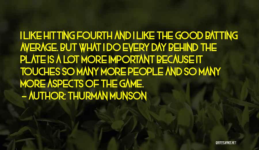 Thurman Munson Quotes: I Like Hitting Fourth And I Like The Good Batting Average. But What I Do Every Day Behind The Plate