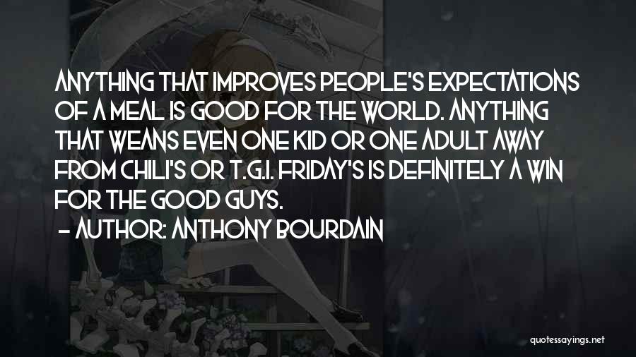 Anthony Bourdain Quotes: Anything That Improves People's Expectations Of A Meal Is Good For The World. Anything That Weans Even One Kid Or