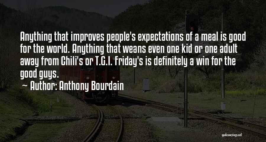 Anthony Bourdain Quotes: Anything That Improves People's Expectations Of A Meal Is Good For The World. Anything That Weans Even One Kid Or