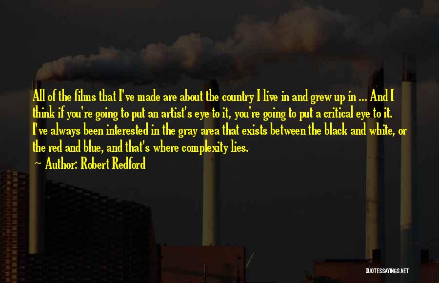 Robert Redford Quotes: All Of The Films That I've Made Are About The Country I Live In And Grew Up In ... And