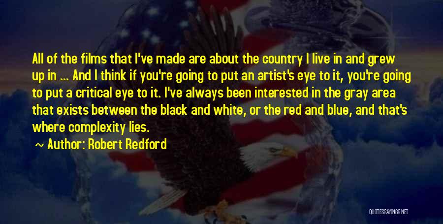 Robert Redford Quotes: All Of The Films That I've Made Are About The Country I Live In And Grew Up In ... And