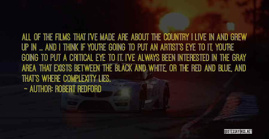 Robert Redford Quotes: All Of The Films That I've Made Are About The Country I Live In And Grew Up In ... And