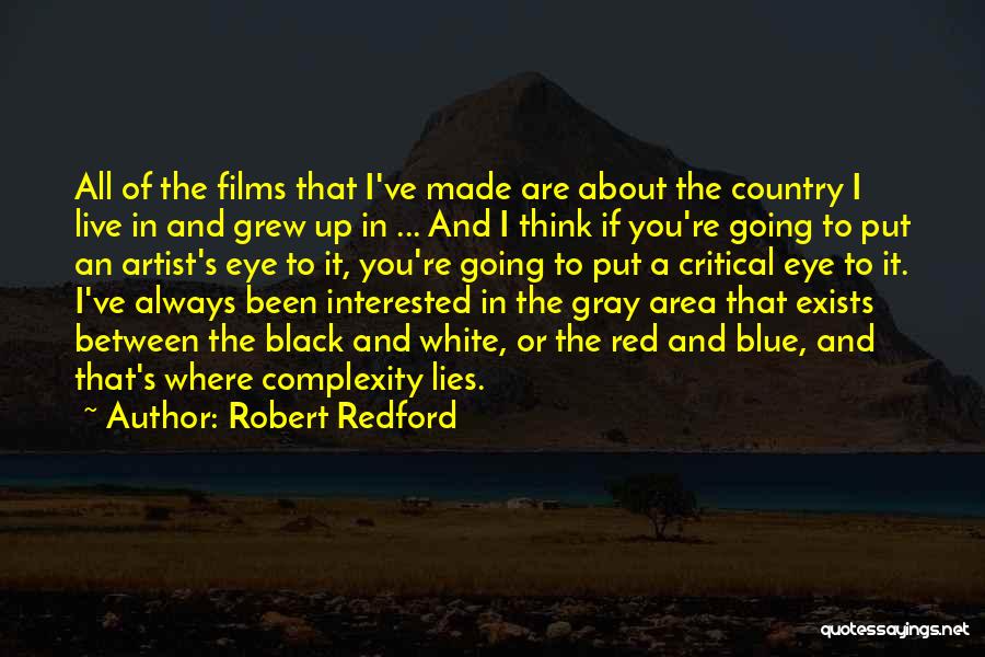 Robert Redford Quotes: All Of The Films That I've Made Are About The Country I Live In And Grew Up In ... And