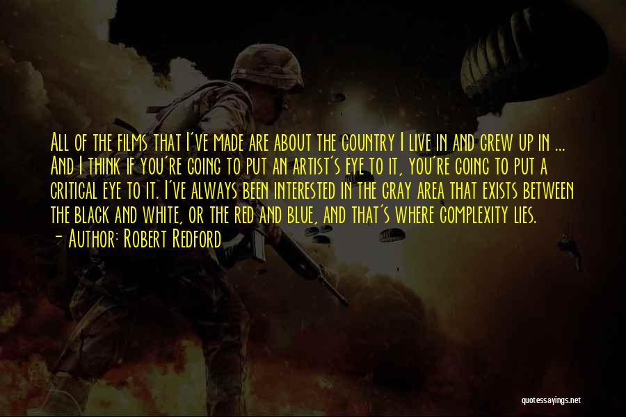 Robert Redford Quotes: All Of The Films That I've Made Are About The Country I Live In And Grew Up In ... And