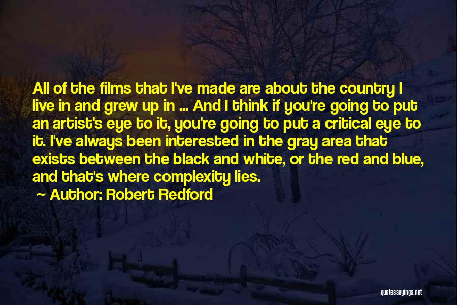 Robert Redford Quotes: All Of The Films That I've Made Are About The Country I Live In And Grew Up In ... And