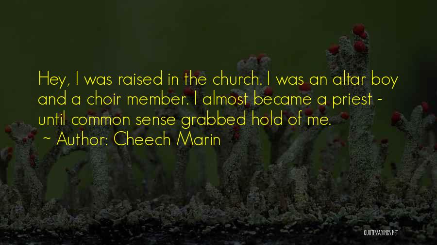 Cheech Marin Quotes: Hey, I Was Raised In The Church. I Was An Altar Boy And A Choir Member. I Almost Became A
