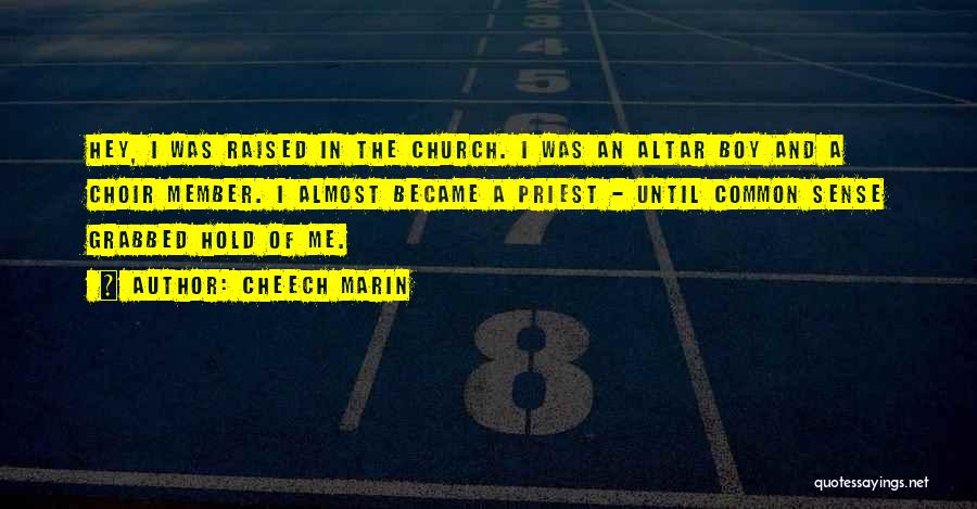 Cheech Marin Quotes: Hey, I Was Raised In The Church. I Was An Altar Boy And A Choir Member. I Almost Became A