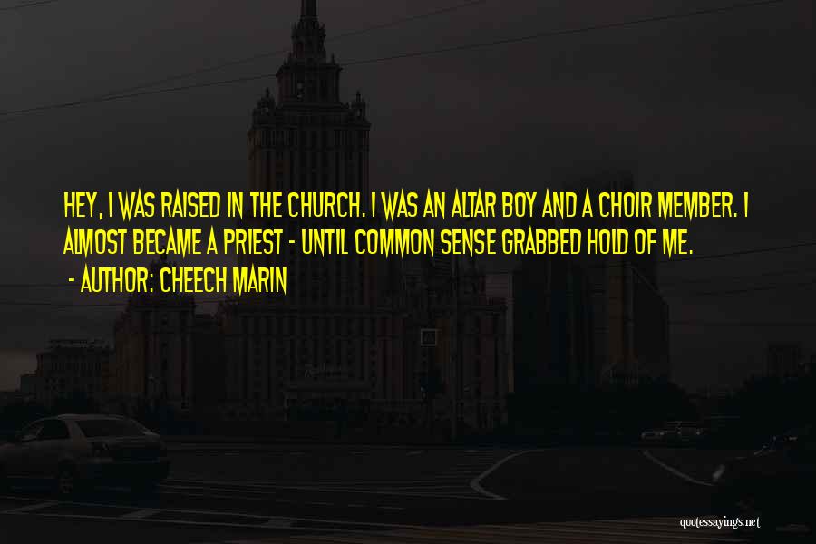 Cheech Marin Quotes: Hey, I Was Raised In The Church. I Was An Altar Boy And A Choir Member. I Almost Became A