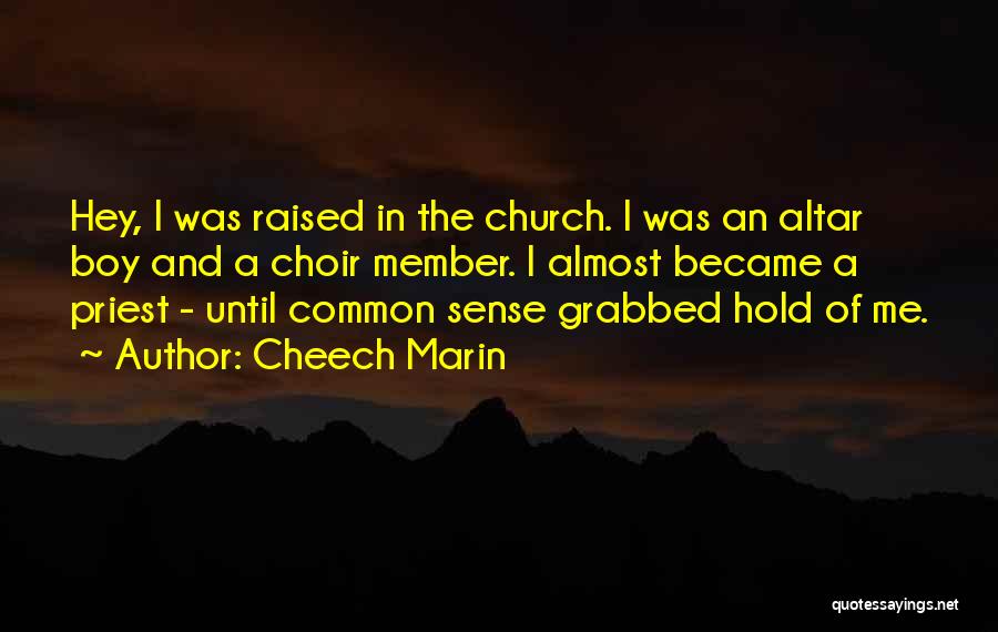 Cheech Marin Quotes: Hey, I Was Raised In The Church. I Was An Altar Boy And A Choir Member. I Almost Became A