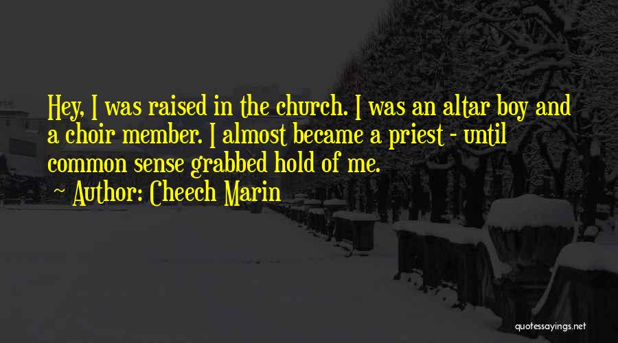 Cheech Marin Quotes: Hey, I Was Raised In The Church. I Was An Altar Boy And A Choir Member. I Almost Became A