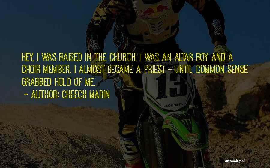 Cheech Marin Quotes: Hey, I Was Raised In The Church. I Was An Altar Boy And A Choir Member. I Almost Became A