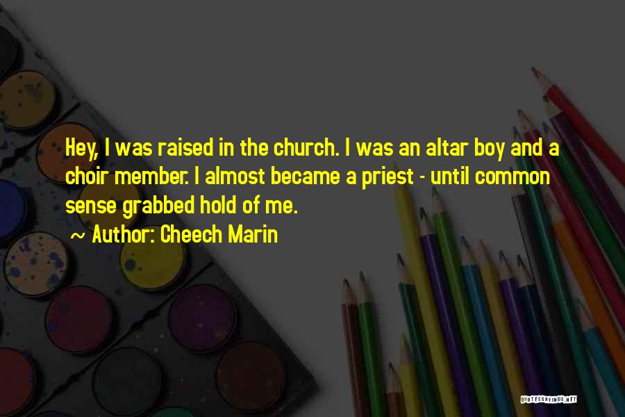 Cheech Marin Quotes: Hey, I Was Raised In The Church. I Was An Altar Boy And A Choir Member. I Almost Became A