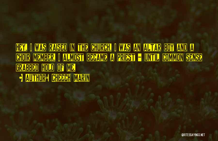 Cheech Marin Quotes: Hey, I Was Raised In The Church. I Was An Altar Boy And A Choir Member. I Almost Became A