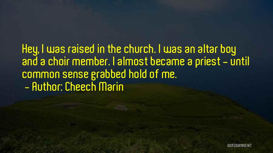 Cheech Marin Quotes: Hey, I Was Raised In The Church. I Was An Altar Boy And A Choir Member. I Almost Became A