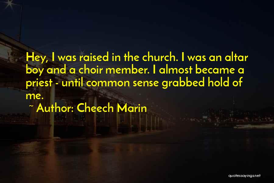 Cheech Marin Quotes: Hey, I Was Raised In The Church. I Was An Altar Boy And A Choir Member. I Almost Became A