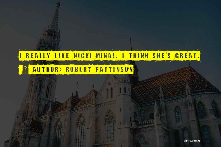 Robert Pattinson Quotes: I Really Like Nicki Minaj. I Think She's Great.