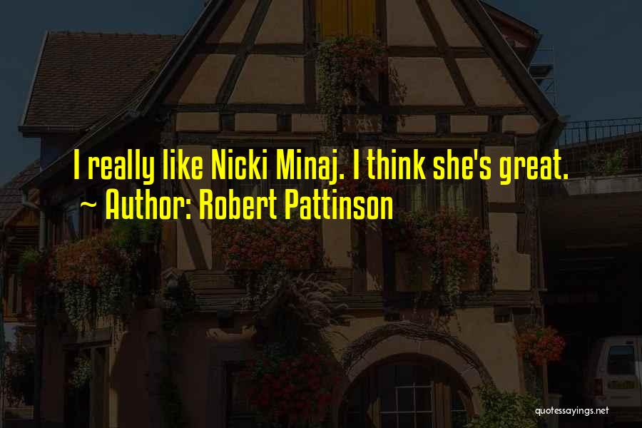 Robert Pattinson Quotes: I Really Like Nicki Minaj. I Think She's Great.