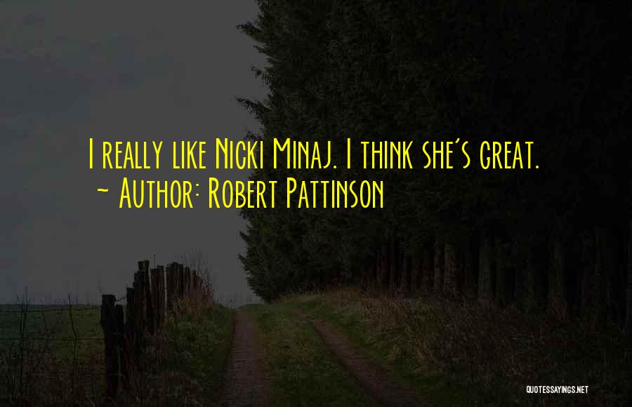 Robert Pattinson Quotes: I Really Like Nicki Minaj. I Think She's Great.