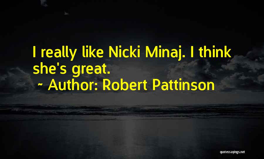 Robert Pattinson Quotes: I Really Like Nicki Minaj. I Think She's Great.