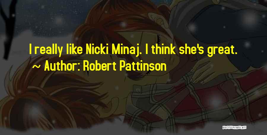 Robert Pattinson Quotes: I Really Like Nicki Minaj. I Think She's Great.