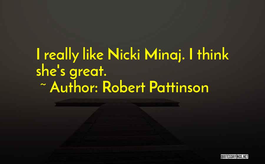 Robert Pattinson Quotes: I Really Like Nicki Minaj. I Think She's Great.