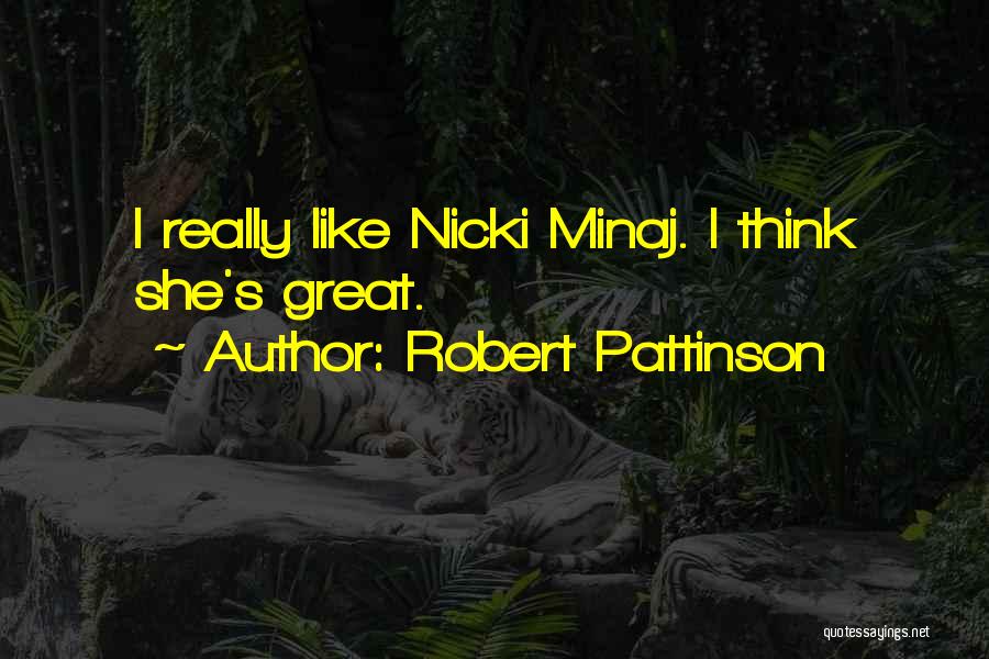 Robert Pattinson Quotes: I Really Like Nicki Minaj. I Think She's Great.