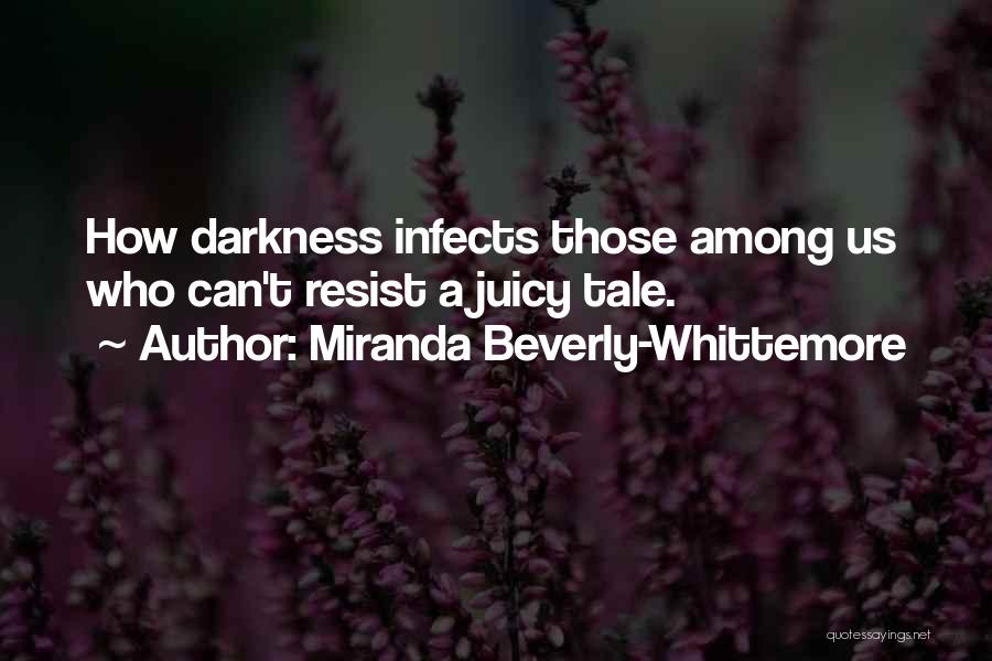 Miranda Beverly-Whittemore Quotes: How Darkness Infects Those Among Us Who Can't Resist A Juicy Tale.