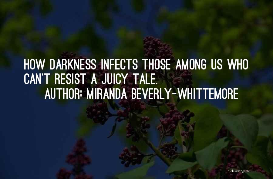 Miranda Beverly-Whittemore Quotes: How Darkness Infects Those Among Us Who Can't Resist A Juicy Tale.
