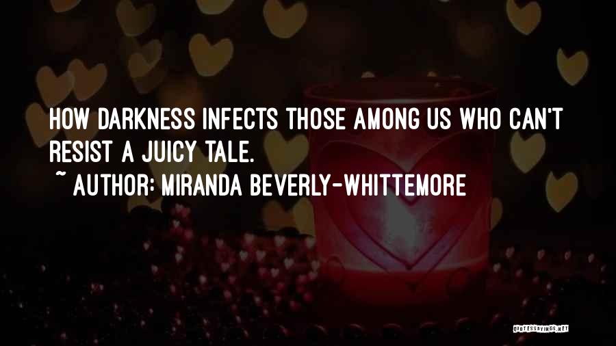 Miranda Beverly-Whittemore Quotes: How Darkness Infects Those Among Us Who Can't Resist A Juicy Tale.