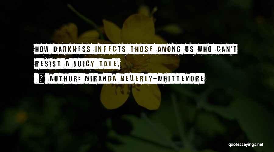 Miranda Beverly-Whittemore Quotes: How Darkness Infects Those Among Us Who Can't Resist A Juicy Tale.