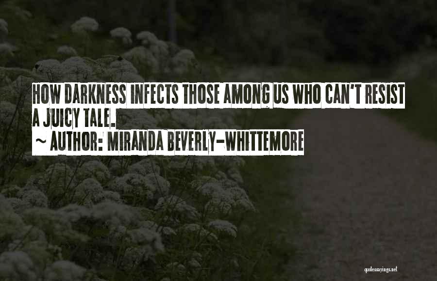 Miranda Beverly-Whittemore Quotes: How Darkness Infects Those Among Us Who Can't Resist A Juicy Tale.