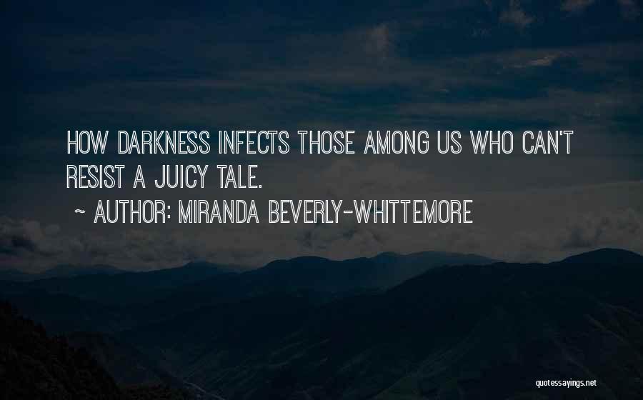 Miranda Beverly-Whittemore Quotes: How Darkness Infects Those Among Us Who Can't Resist A Juicy Tale.