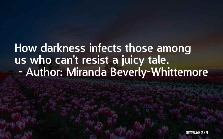 Miranda Beverly-Whittemore Quotes: How Darkness Infects Those Among Us Who Can't Resist A Juicy Tale.