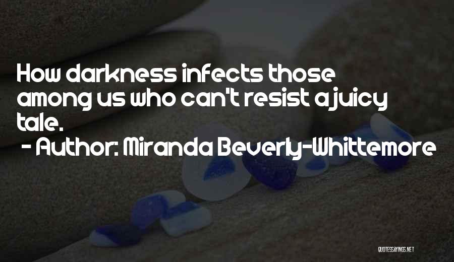 Miranda Beverly-Whittemore Quotes: How Darkness Infects Those Among Us Who Can't Resist A Juicy Tale.