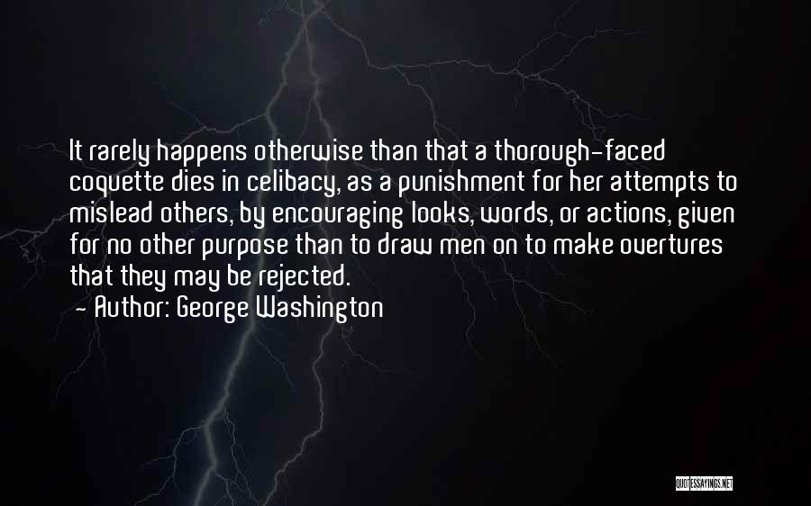 George Washington Quotes: It Rarely Happens Otherwise Than That A Thorough-faced Coquette Dies In Celibacy, As A Punishment For Her Attempts To Mislead