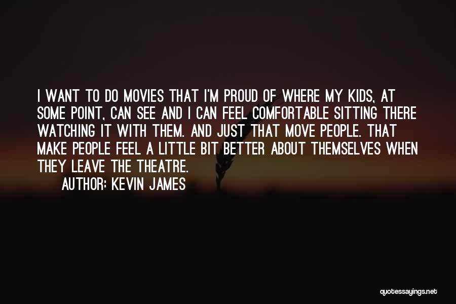 Kevin James Quotes: I Want To Do Movies That I'm Proud Of Where My Kids, At Some Point, Can See And I Can