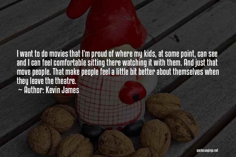 Kevin James Quotes: I Want To Do Movies That I'm Proud Of Where My Kids, At Some Point, Can See And I Can