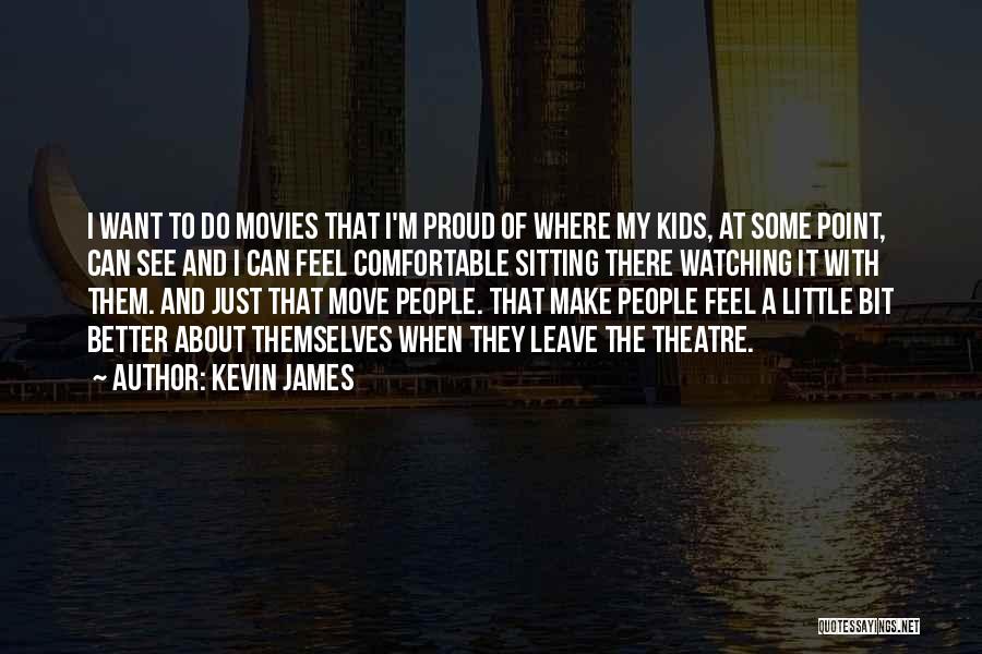 Kevin James Quotes: I Want To Do Movies That I'm Proud Of Where My Kids, At Some Point, Can See And I Can