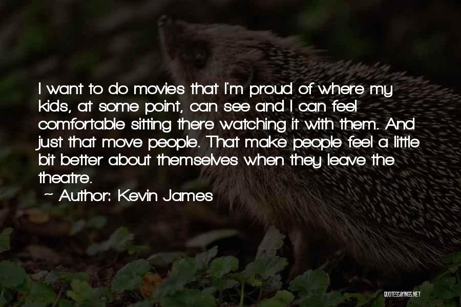 Kevin James Quotes: I Want To Do Movies That I'm Proud Of Where My Kids, At Some Point, Can See And I Can