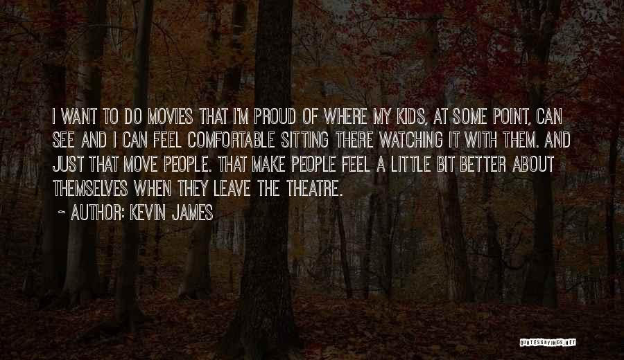 Kevin James Quotes: I Want To Do Movies That I'm Proud Of Where My Kids, At Some Point, Can See And I Can