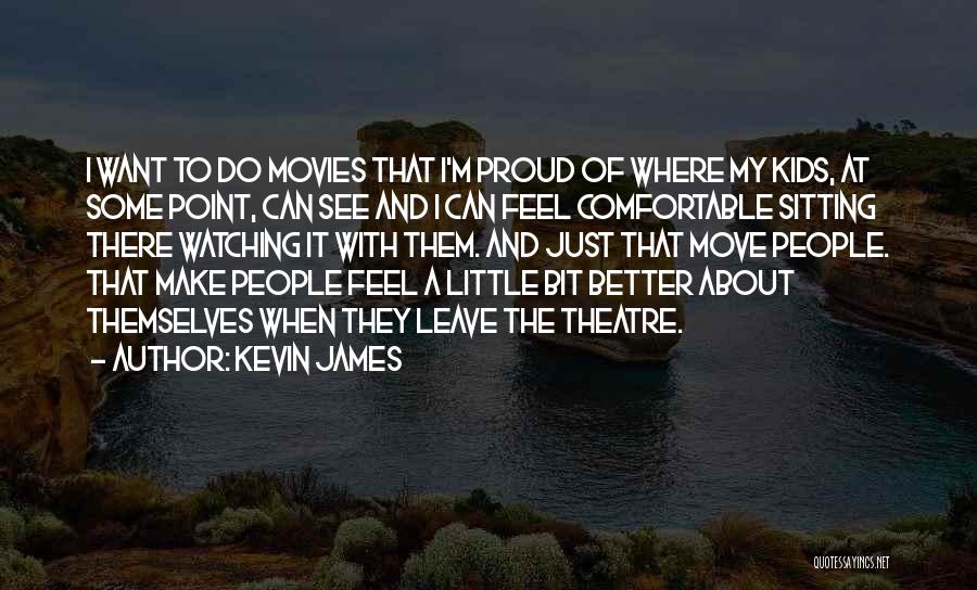 Kevin James Quotes: I Want To Do Movies That I'm Proud Of Where My Kids, At Some Point, Can See And I Can