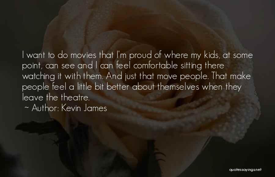 Kevin James Quotes: I Want To Do Movies That I'm Proud Of Where My Kids, At Some Point, Can See And I Can