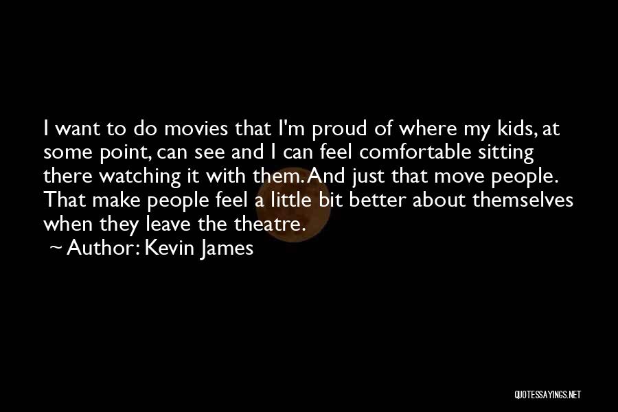 Kevin James Quotes: I Want To Do Movies That I'm Proud Of Where My Kids, At Some Point, Can See And I Can