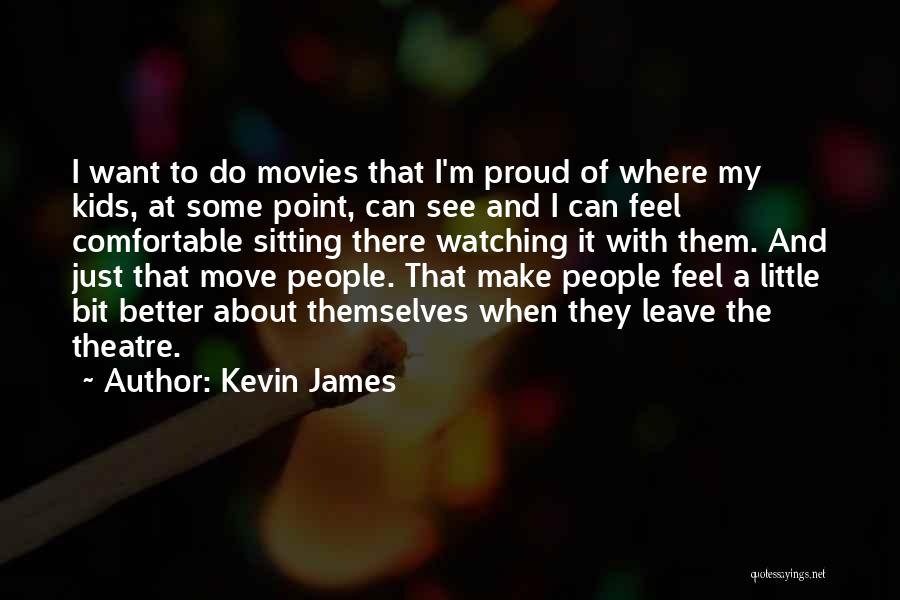 Kevin James Quotes: I Want To Do Movies That I'm Proud Of Where My Kids, At Some Point, Can See And I Can