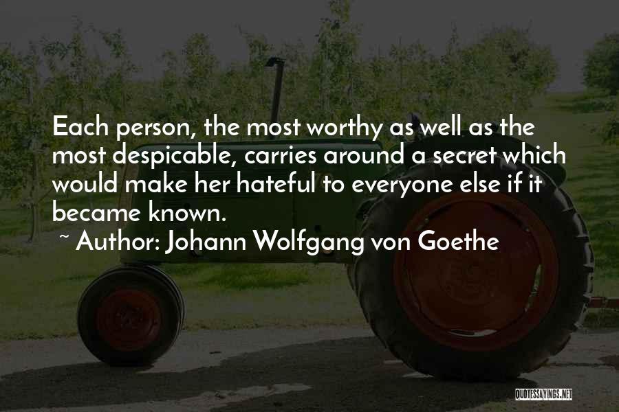 Johann Wolfgang Von Goethe Quotes: Each Person, The Most Worthy As Well As The Most Despicable, Carries Around A Secret Which Would Make Her Hateful